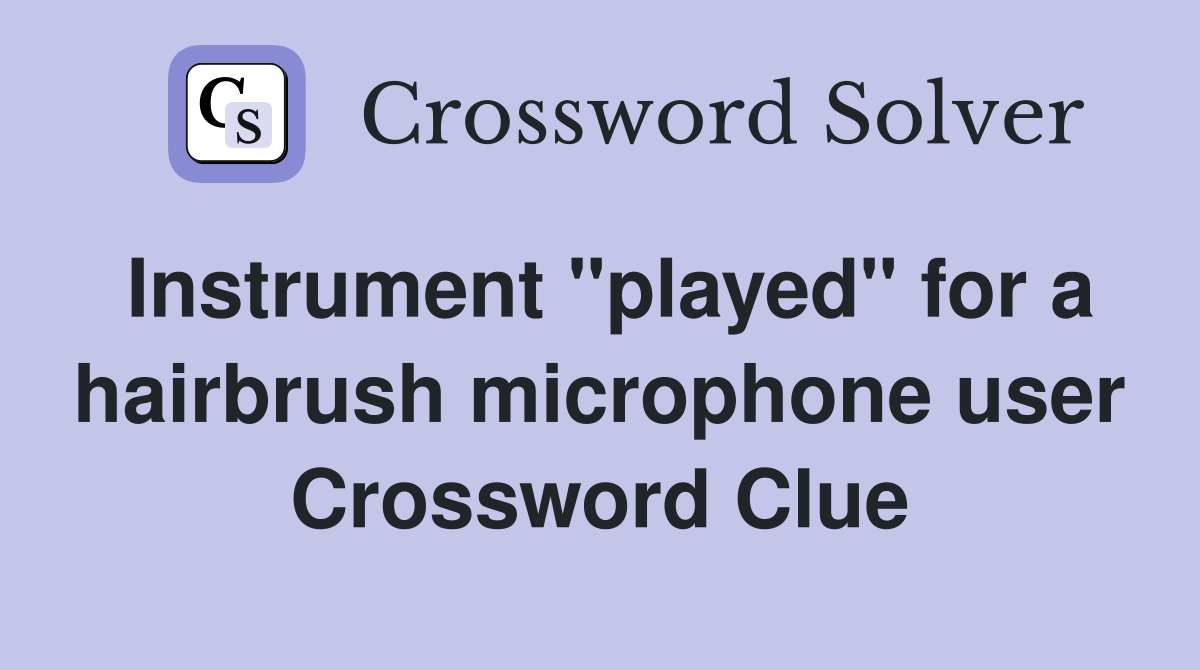 Instrument "played" for a hairbrush microphone user Crossword Clue